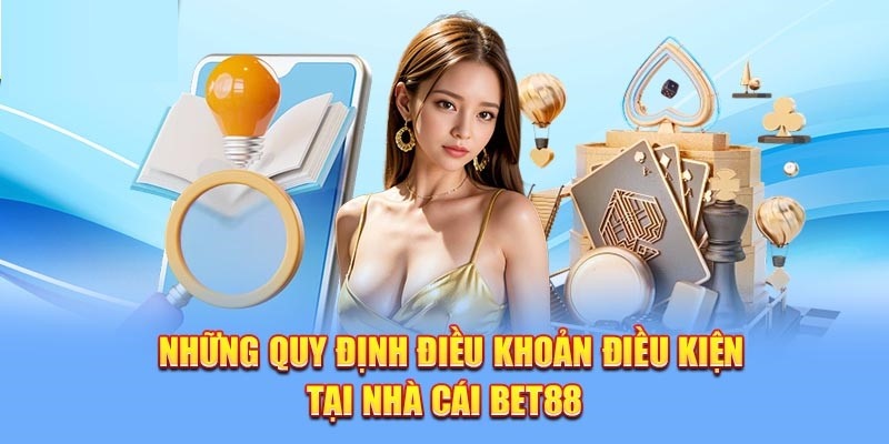 Tổng hợp các điều kiện và điều khoản BET88 quan trọng
